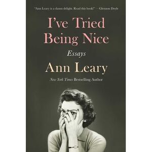 I've Tried Being Nice: Essays -- Ann Leary